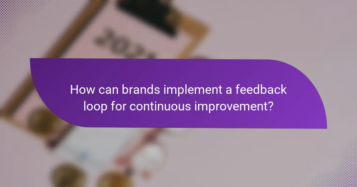 How can brands implement a feedback loop for continuous improvement?