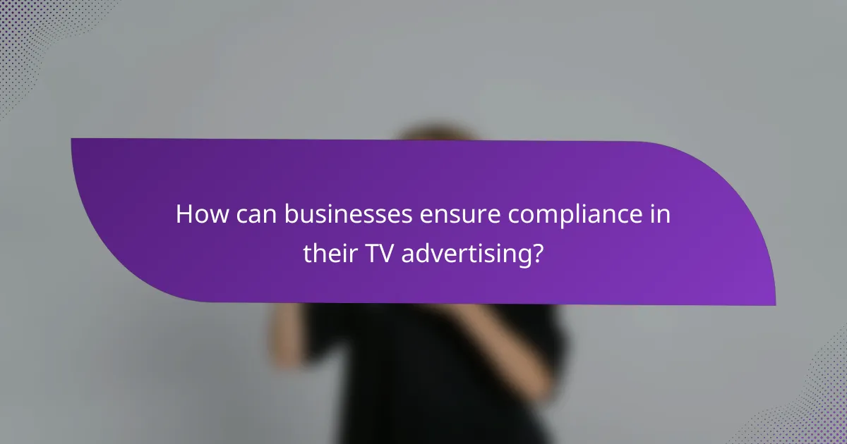How can businesses ensure compliance in their TV advertising?