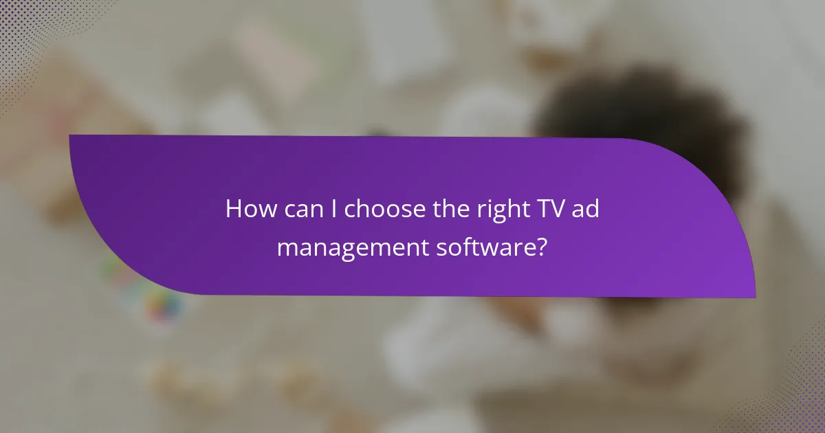 How can I choose the right TV ad management software?