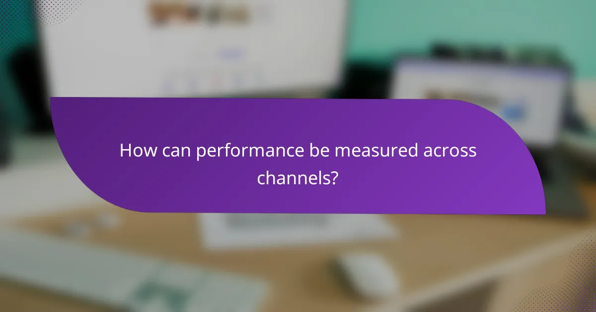 How can performance be measured across channels?