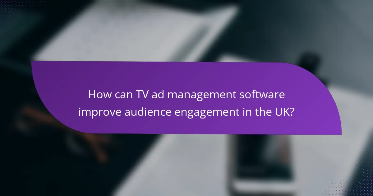 How can TV ad management software improve audience engagement in the UK?