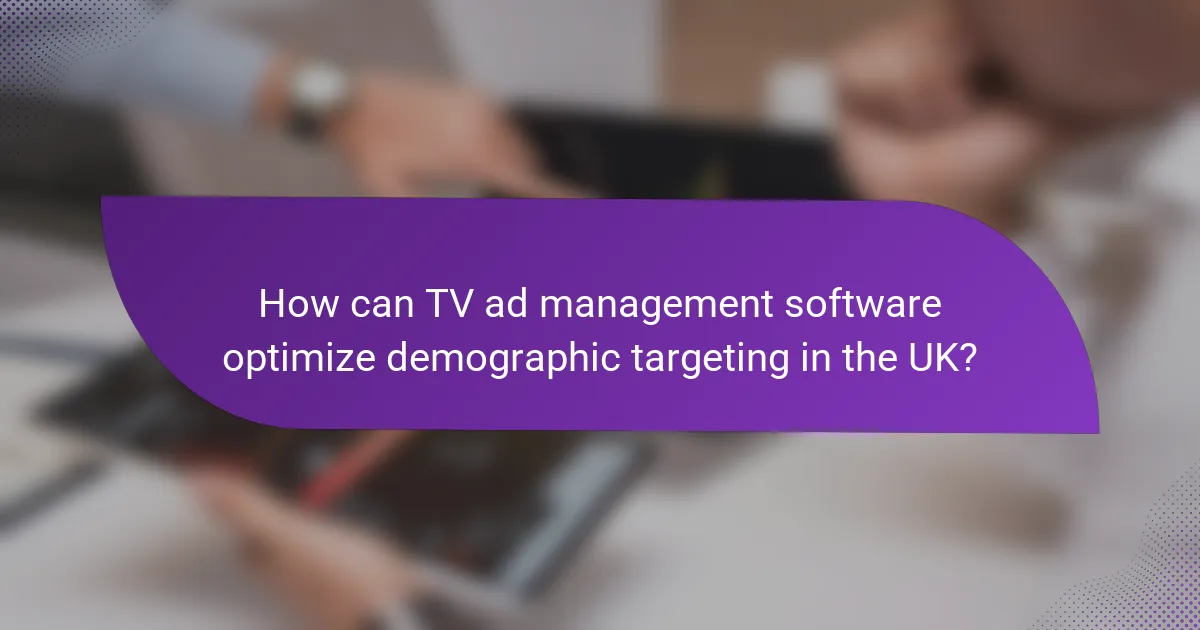 How can TV ad management software optimize demographic targeting in the UK?