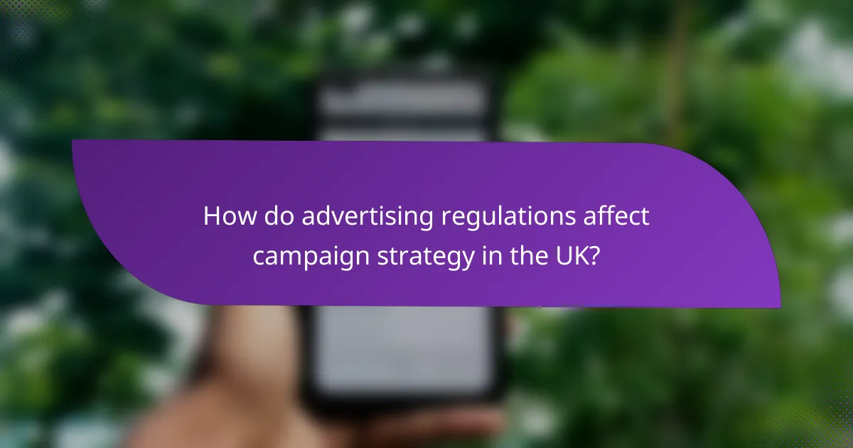 How do advertising regulations affect campaign strategy in the UK?