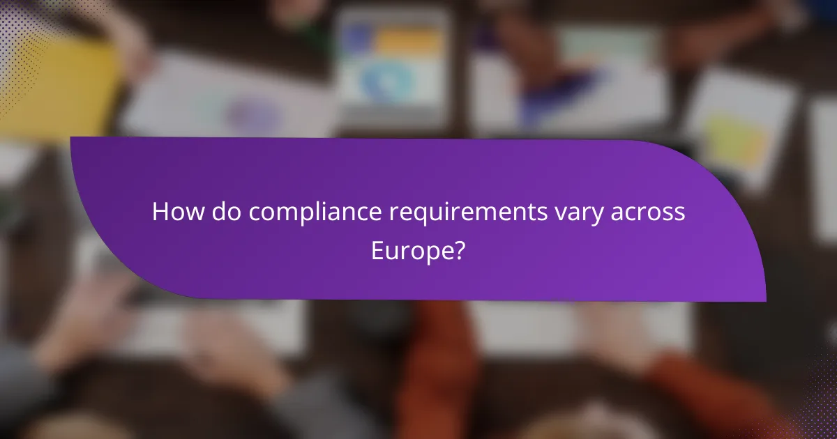 How do compliance requirements vary across Europe?