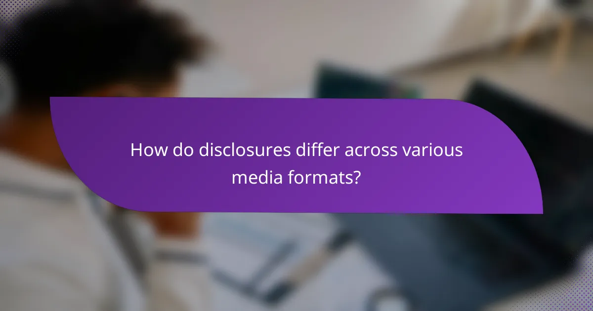 How do disclosures differ across various media formats?