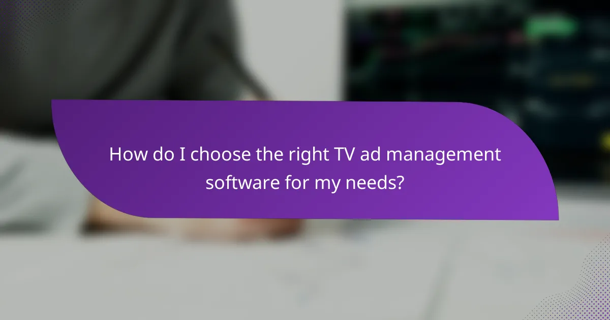 How do I choose the right TV ad management software for my needs?