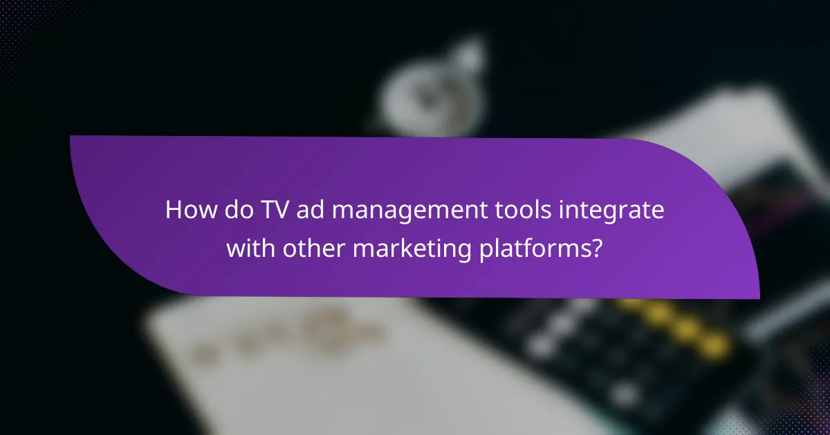 How do TV ad management tools integrate with other marketing platforms?