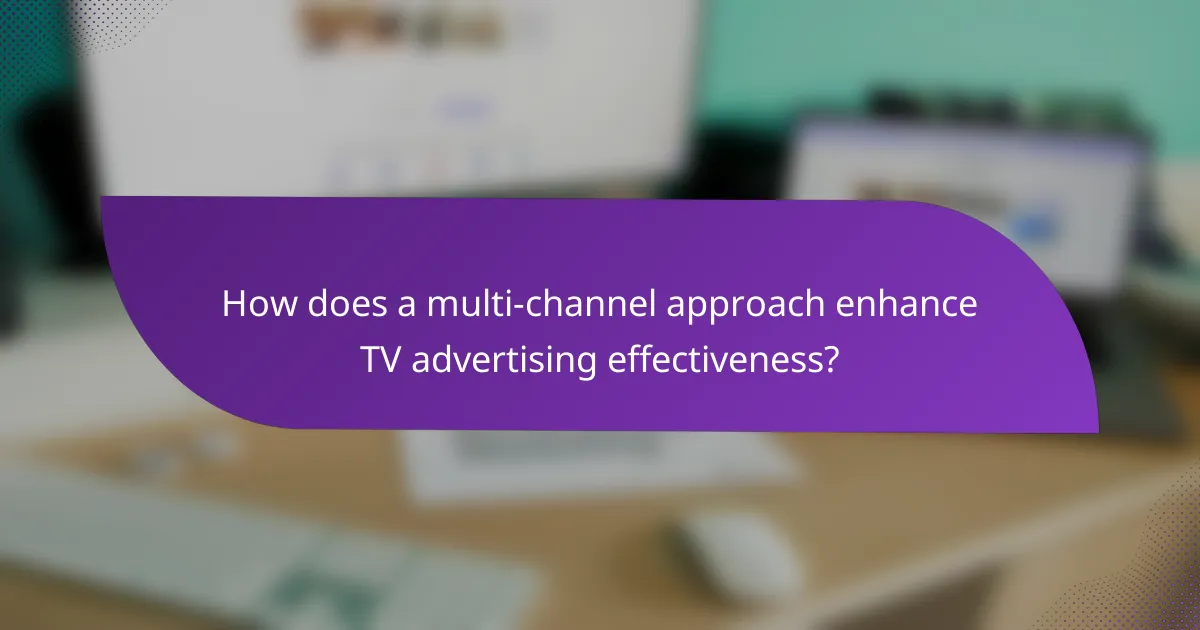 How does a multi-channel approach enhance TV advertising effectiveness?