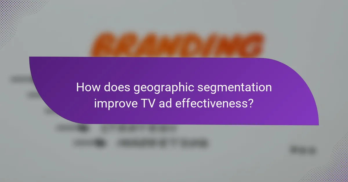 How does geographic segmentation improve TV ad effectiveness?