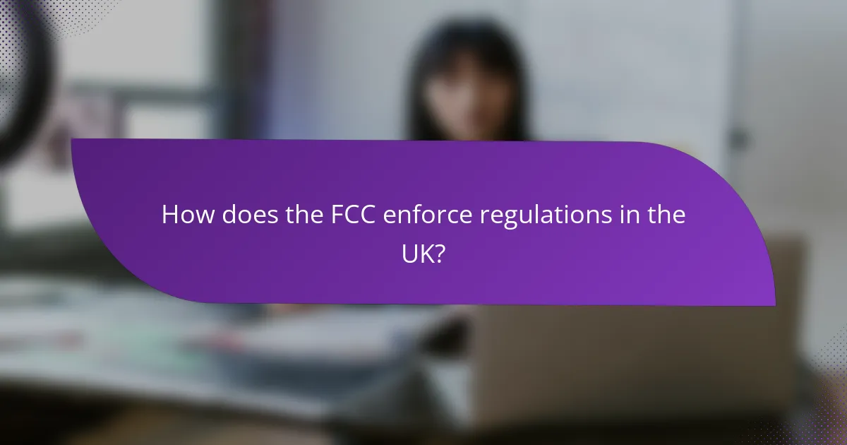 How does the FCC enforce regulations in the UK?