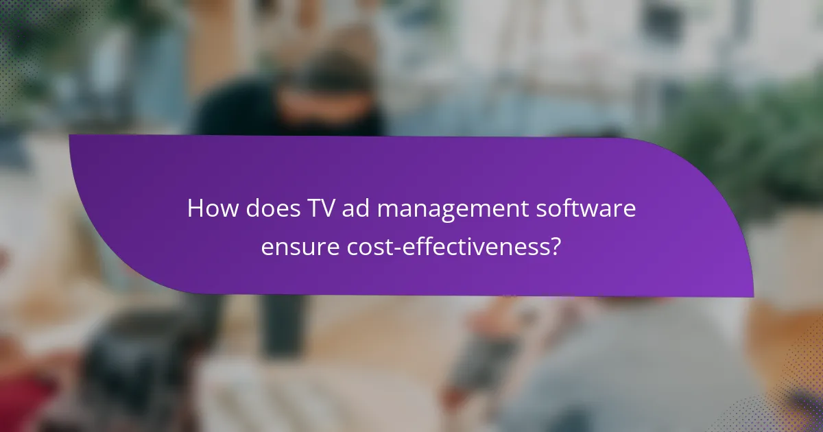 How does TV ad management software ensure cost-effectiveness?