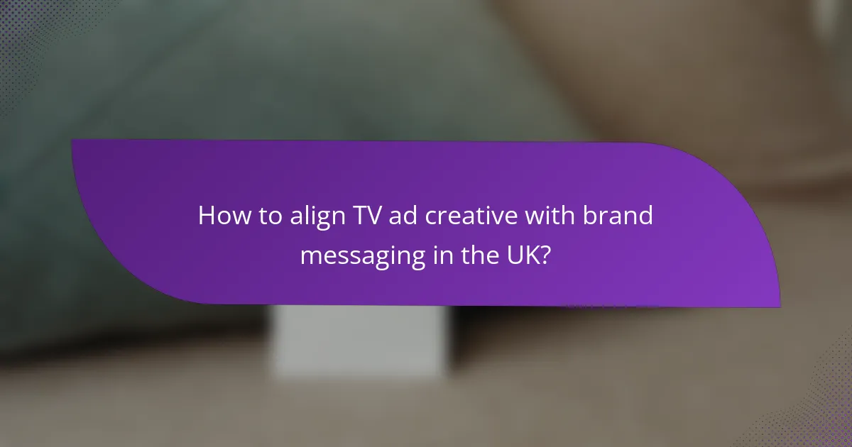 How to align TV ad creative with brand messaging in the UK?