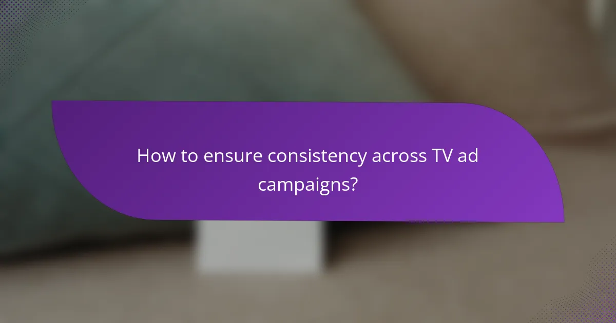 How to ensure consistency across TV ad campaigns?