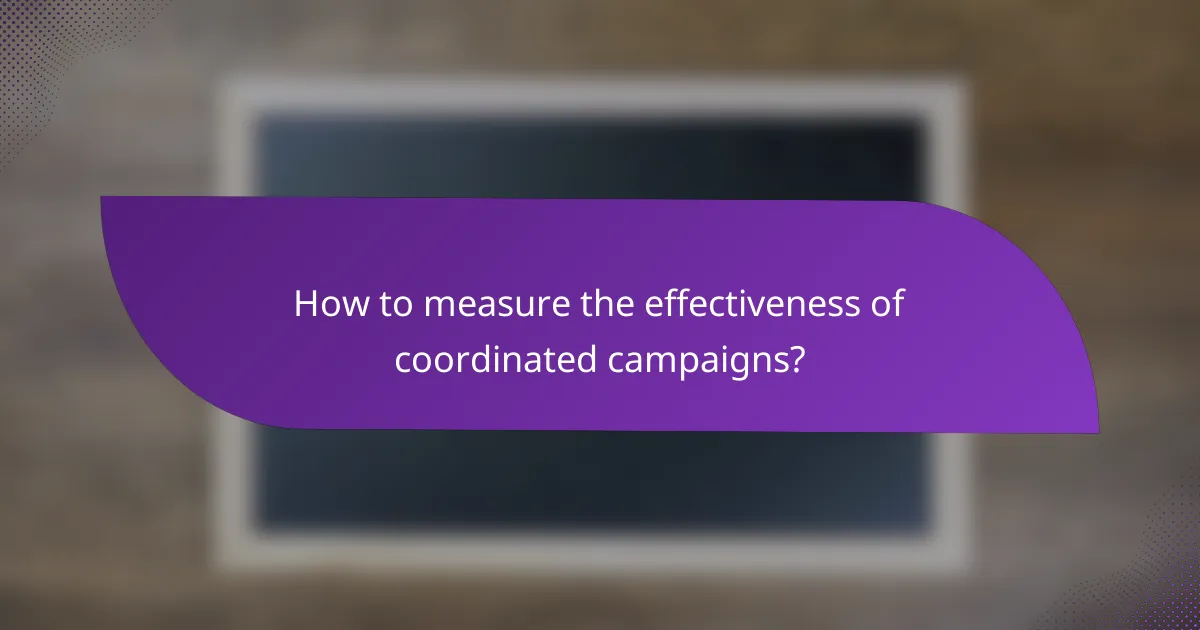 How to measure the effectiveness of coordinated campaigns?