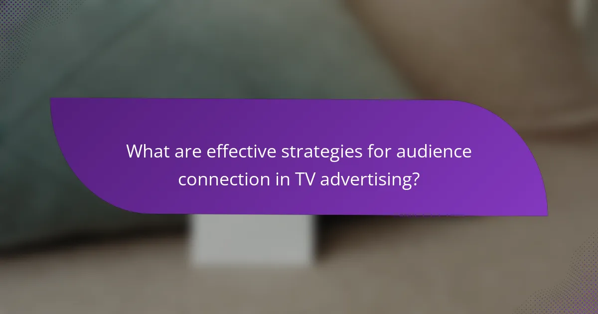 What are effective strategies for audience connection in TV advertising?