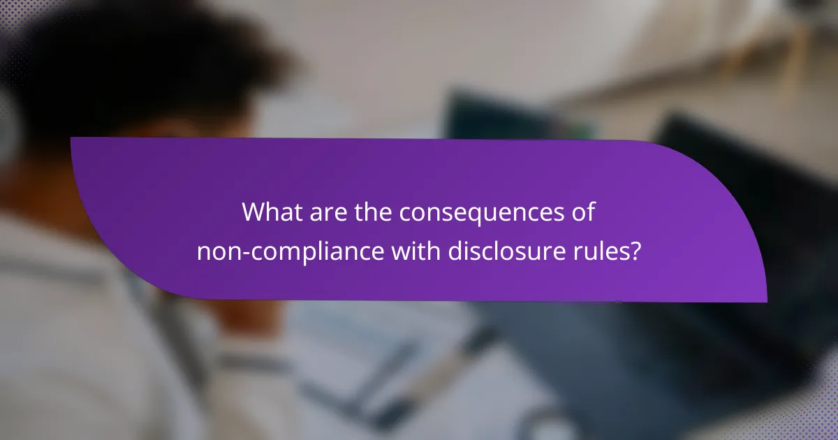 What are the consequences of non-compliance with disclosure rules?