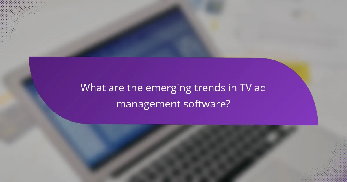 What are the emerging trends in TV ad management software?