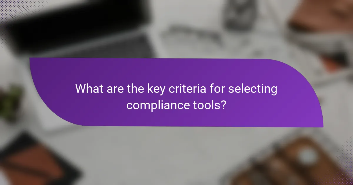 What are the key criteria for selecting compliance tools?