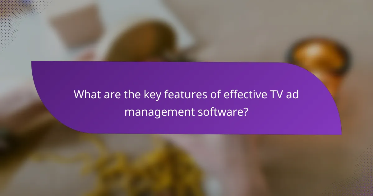 What are the key features of effective TV ad management software?