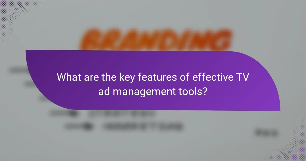What are the key features of effective TV ad management tools?
