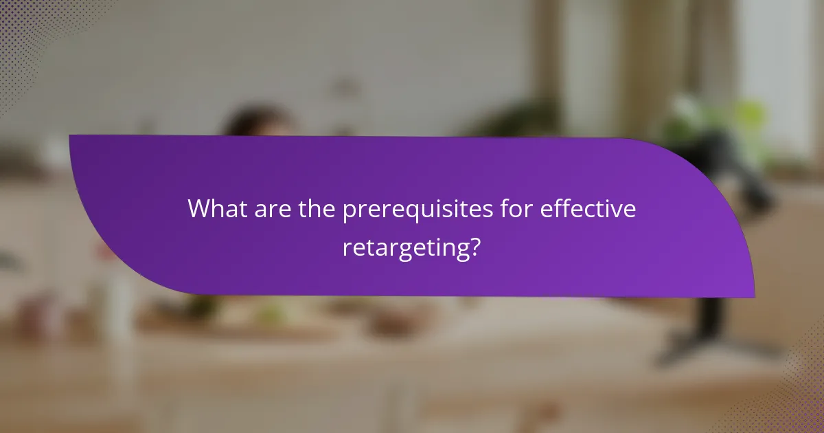 What are the prerequisites for effective retargeting?