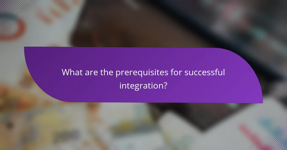 What are the prerequisites for successful integration?