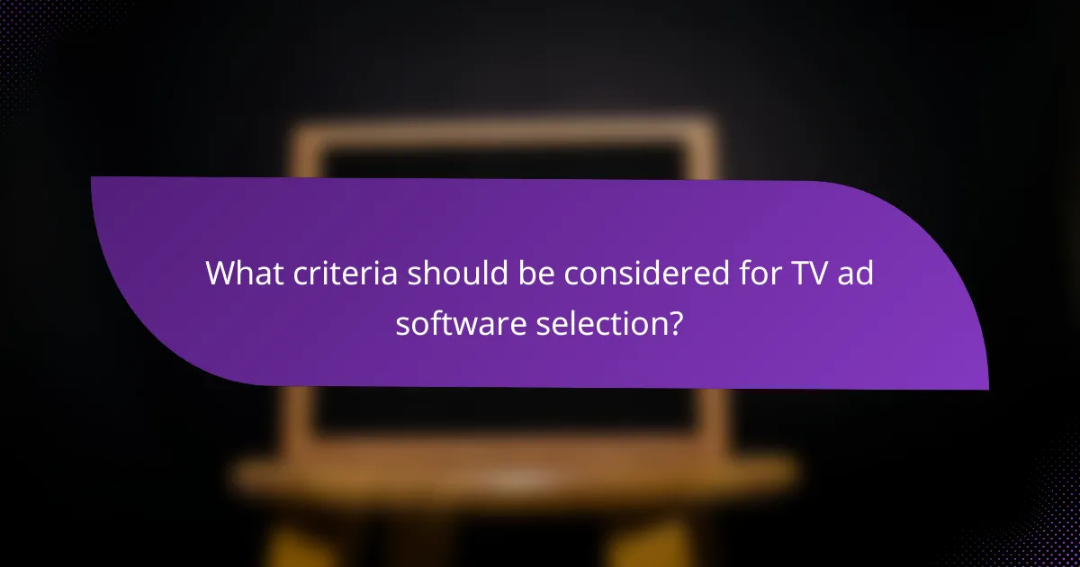 What criteria should be considered for TV ad software selection?