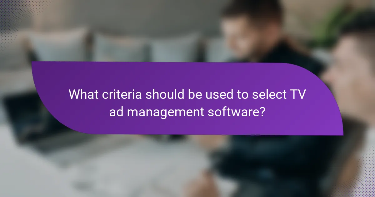 What criteria should be used to select TV ad management software?