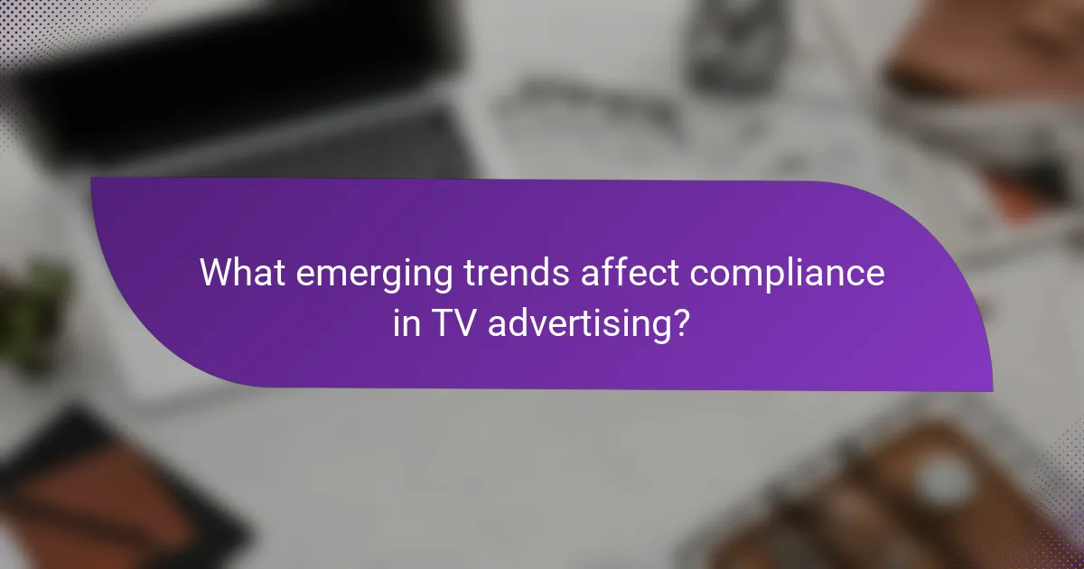 What emerging trends affect compliance in TV advertising?