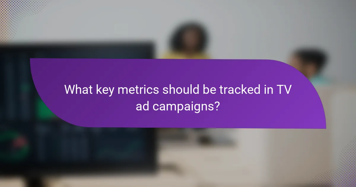 What key metrics should be tracked in TV ad campaigns?