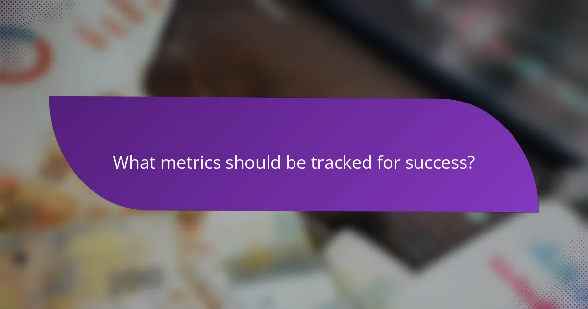 What metrics should be tracked for success?