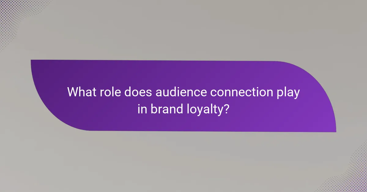 What role does audience connection play in brand loyalty?