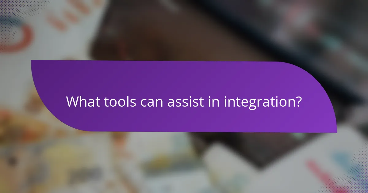 What tools can assist in integration?