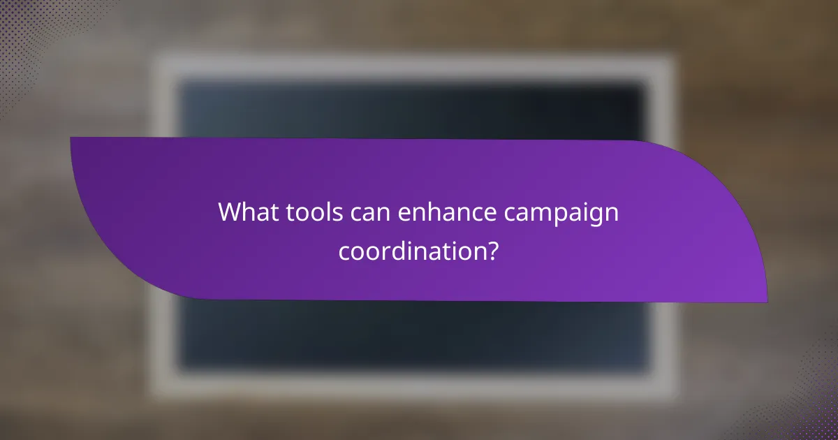 What tools can enhance campaign coordination?